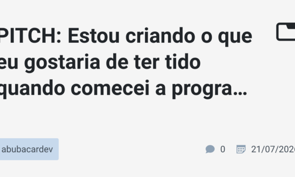 PITCH: Estou criando o que eu gostaria de ter tido quando comecei a programar