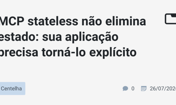 MCP stateless não elimina estado: sua aplicação precisa torná-lo explícito