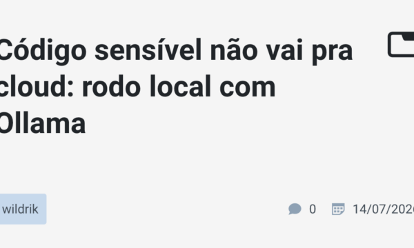 Código sensível não vai pra cloud: rodo local com Ollama