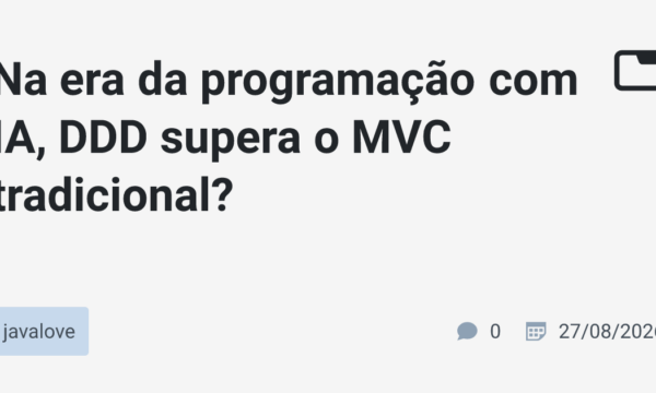 Na era da programação com IA, DDD supera o MVC tradicional?