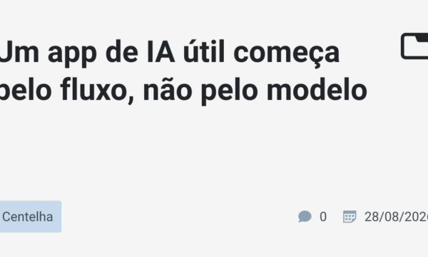 Um app de IA útil começa pelo fluxo, não pelo modelo