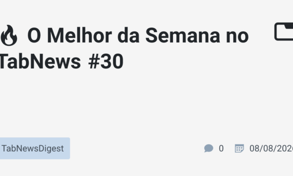 🔥 O Melhor da Semana no TabNews #30