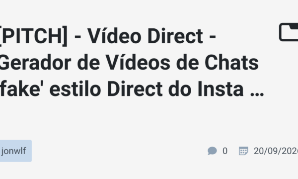 [PITCH] – Vídeo Direct – Gerador de Vídeos de Chats 'fake' estilo Direct do Insta (DM)