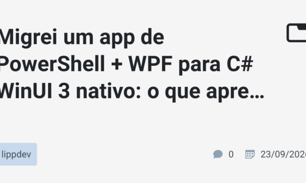 Migrei um app de PowerShell + WPF para C# WinUI 3 nativo: o que aprendi