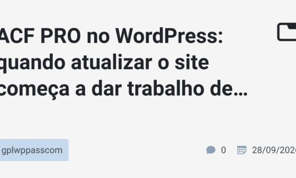 ACF PRO no WordPress: quando atualizar o site começa a dar trabalho demais