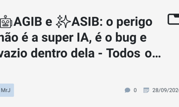 🤖AGIB e ✨ASIB: o perigo não é a super IA, é o bug e vazio dentro dela – Todos os caminhos são possíveis, nem todos devem ser seguidos – A AGI/ASI não vai nos odiar (e é exatamente esse o problema) -🦾 Resolver é fácil. O difícil é o porquê.