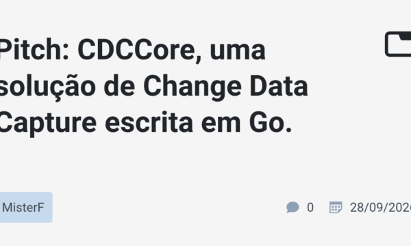 Pitch: CDCCore, uma solução de Change Data Capture escrita em Go.