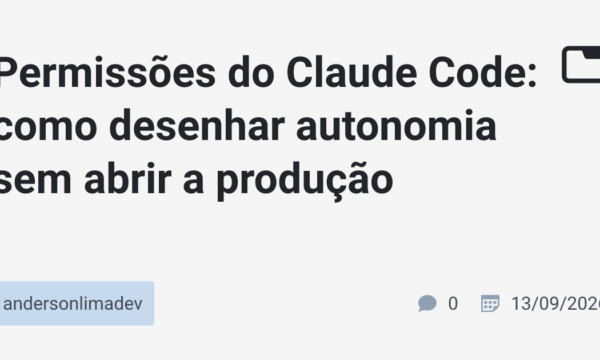 Permissões do Claude Code: como desenhar autonomia sem abrir a produção