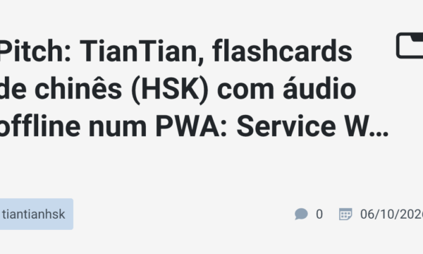 Pitch: TianTian, flashcards de chinês (HSK) com áudio offline num PWA: Service Worker, Range requests do Safari e outras pegadinhas