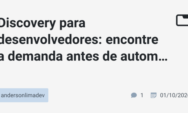 Discovery para desenvolvedores: encontre a demanda antes de automatizar