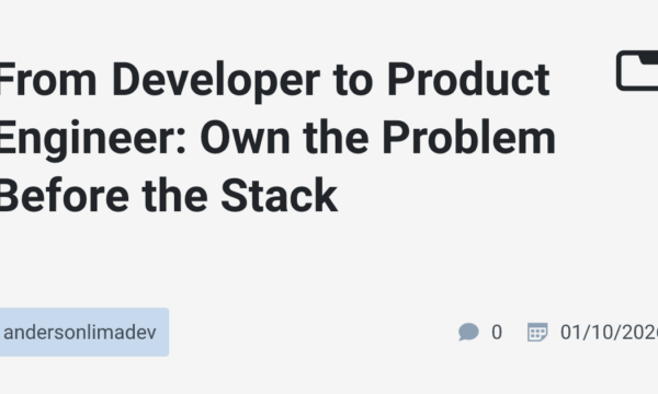 From Developer to Product Engineer: Own the Problem Before the Stack